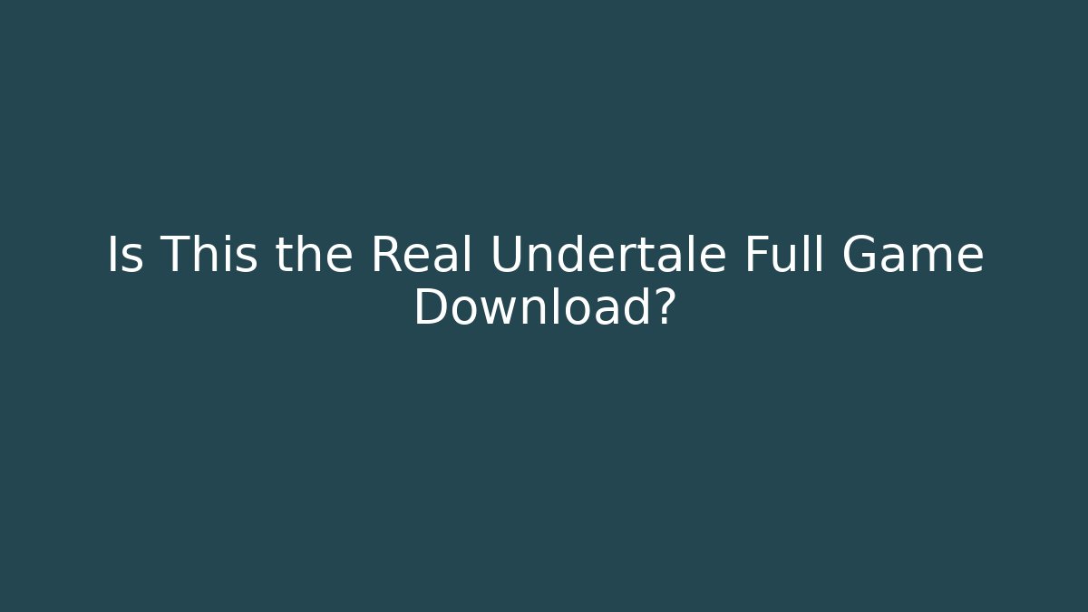 Is This the Real Undertale Full Game Download?
