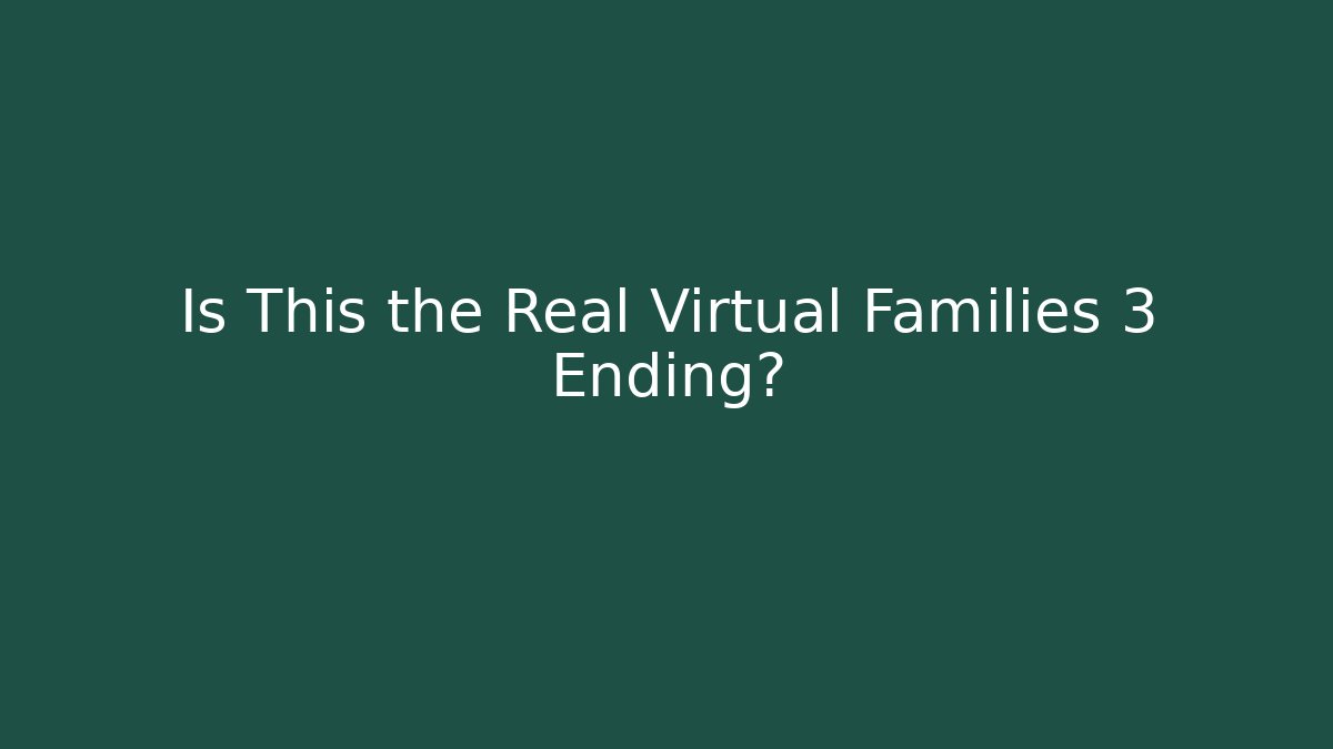 Is This the Real Virtual Families 3 Ending?