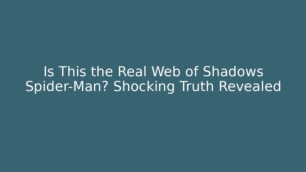 Is This the Real Web of Shadows Spider-Man? Shocking Truth Revealed