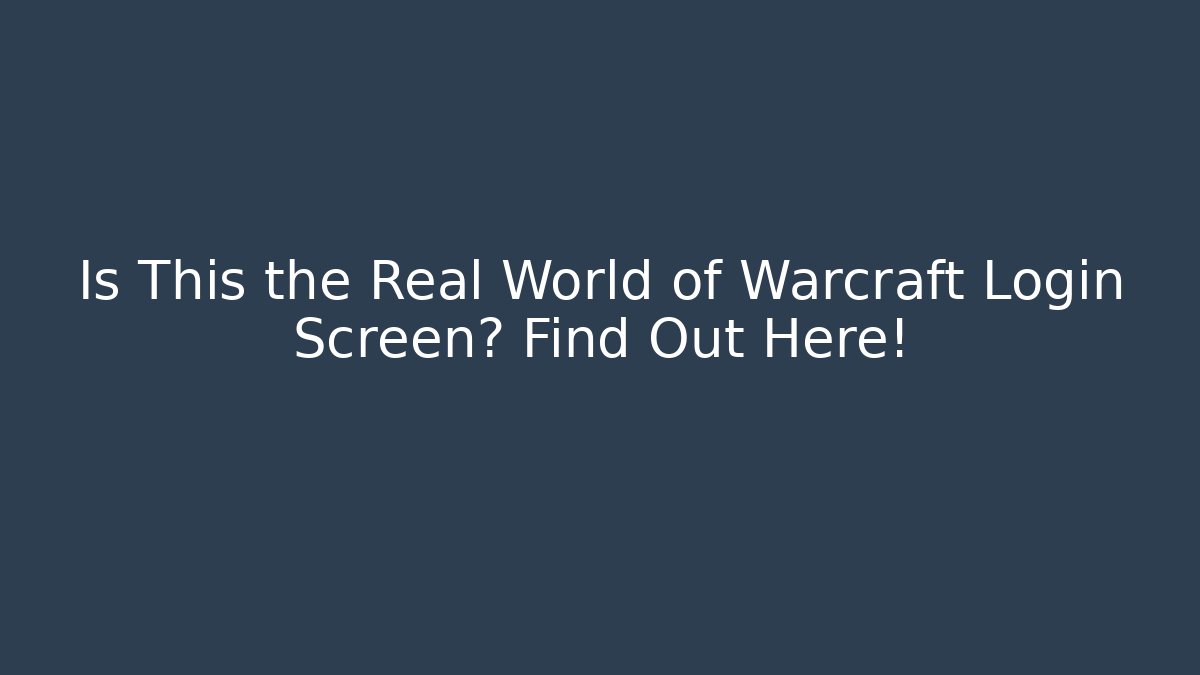 Is This the Real World of Warcraft Login Screen? Find Out Here!