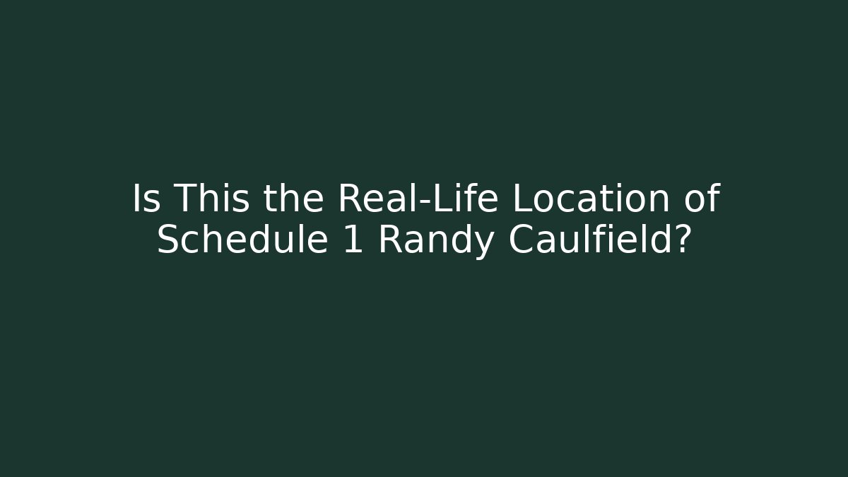 Is This the Real-Life Location of Schedule 1 Randy Caulfield?