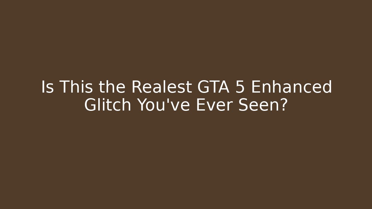 Is This the Realest GTA 5 Enhanced Glitch You’ve Ever Seen?