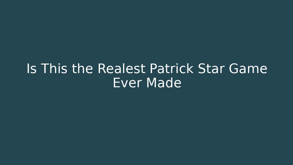 Is This the Realest Patrick Star Game Ever Made