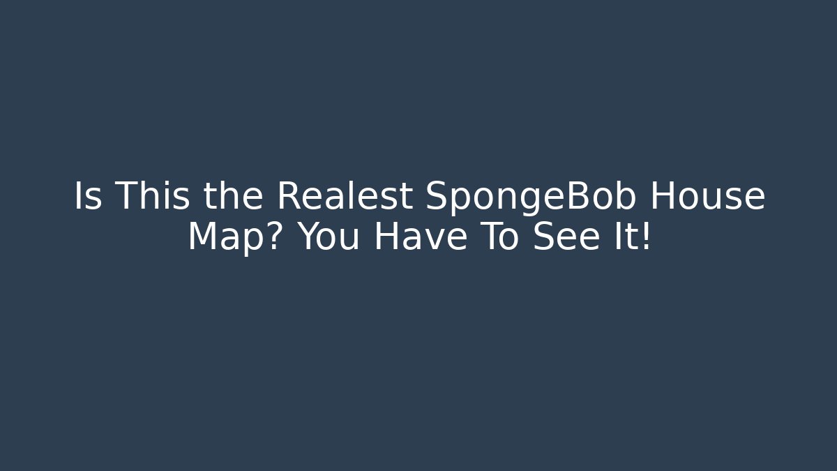 Is This the Realest SpongeBob House Map? You Have To See It!