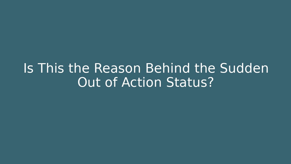 Is This the Reason Behind the Sudden Out of Action Status? - Critter Realm