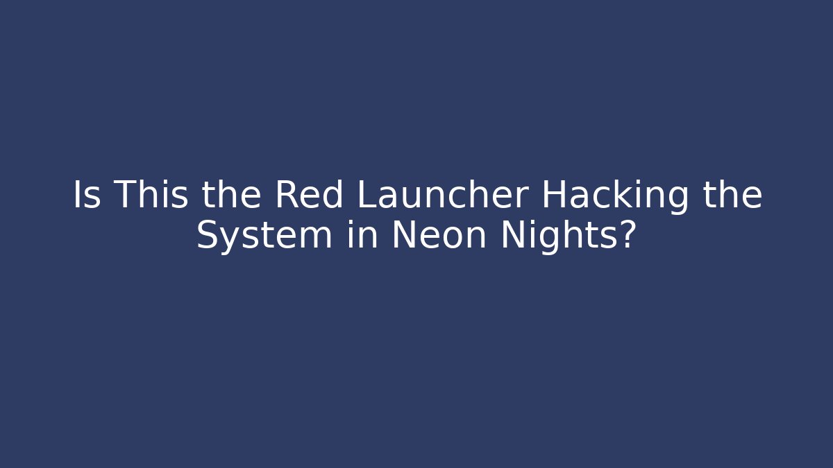 Is This the Red Launcher Hacking the System in Neon Nights?