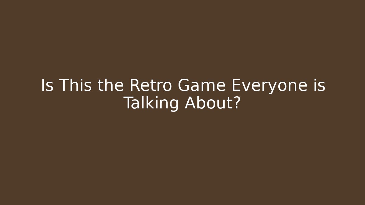 Is This the Retro Game Everyone is Talking About?