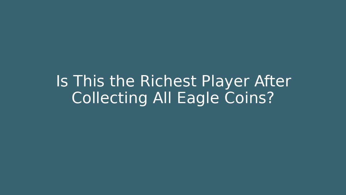 Is This the Richest Player After Collecting All Eagle Coins?