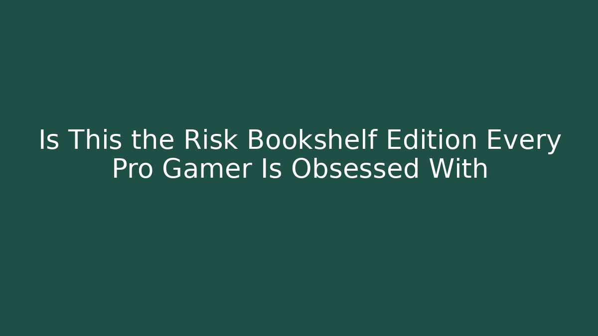Is This the Risk Bookshelf Edition Every Pro Gamer Is Obsessed With