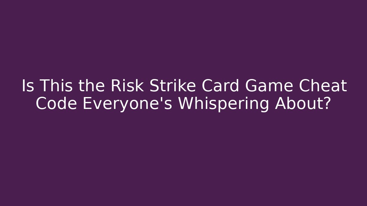 Is This the Risk Strike Card Game Cheat Code Everyone’s Whispering About?