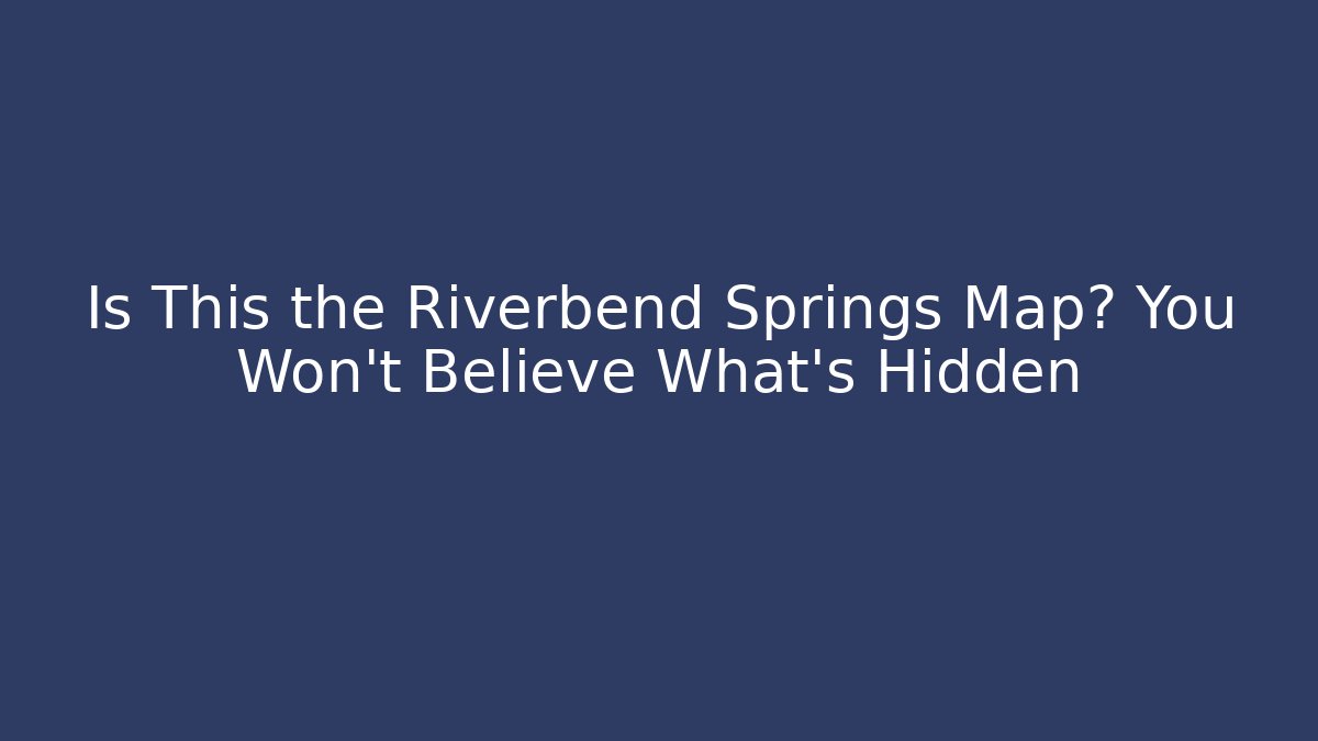Is This the Riverbend Springs Map? You Won't Believe What's Hidden
