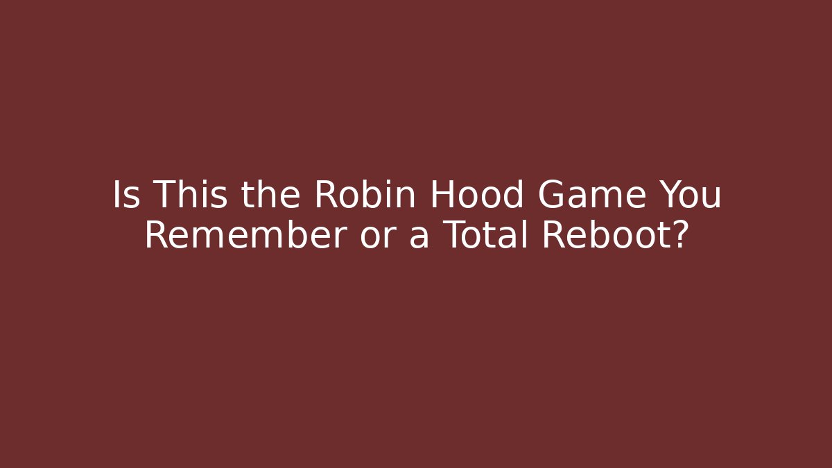 Is This the Robin Hood Game You Remember or a Total Reboot?