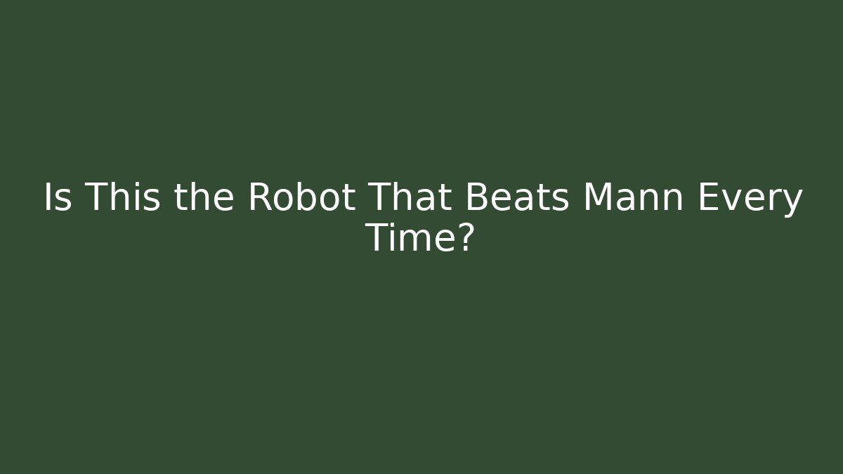Is This the Robot That Beats Mann Every Time?
