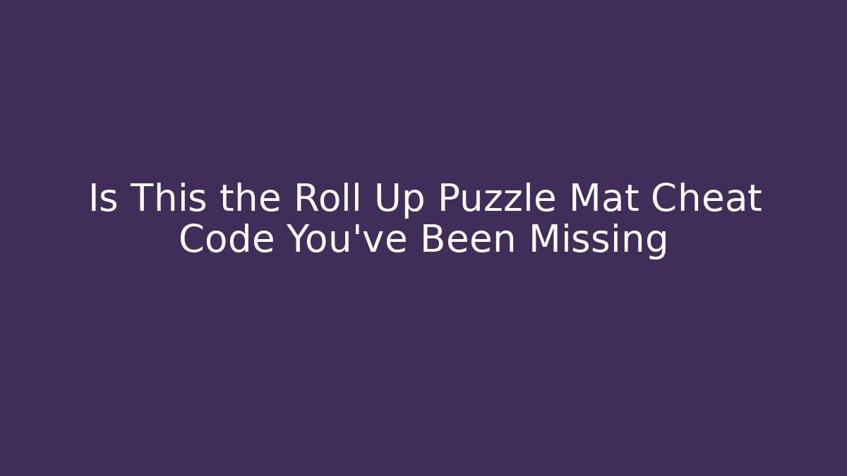 Is This the Roll Up Puzzle Mat Cheat Code You’ve Been Missing