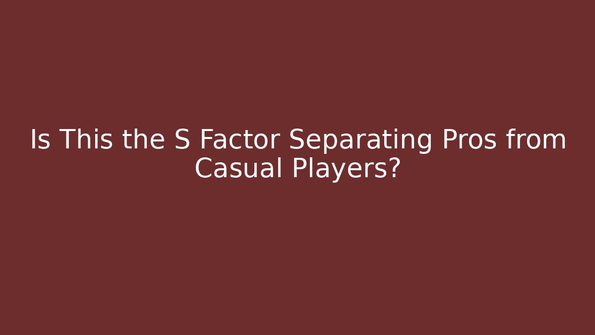 Is This the S Factor Separating Pros from Casual Players?