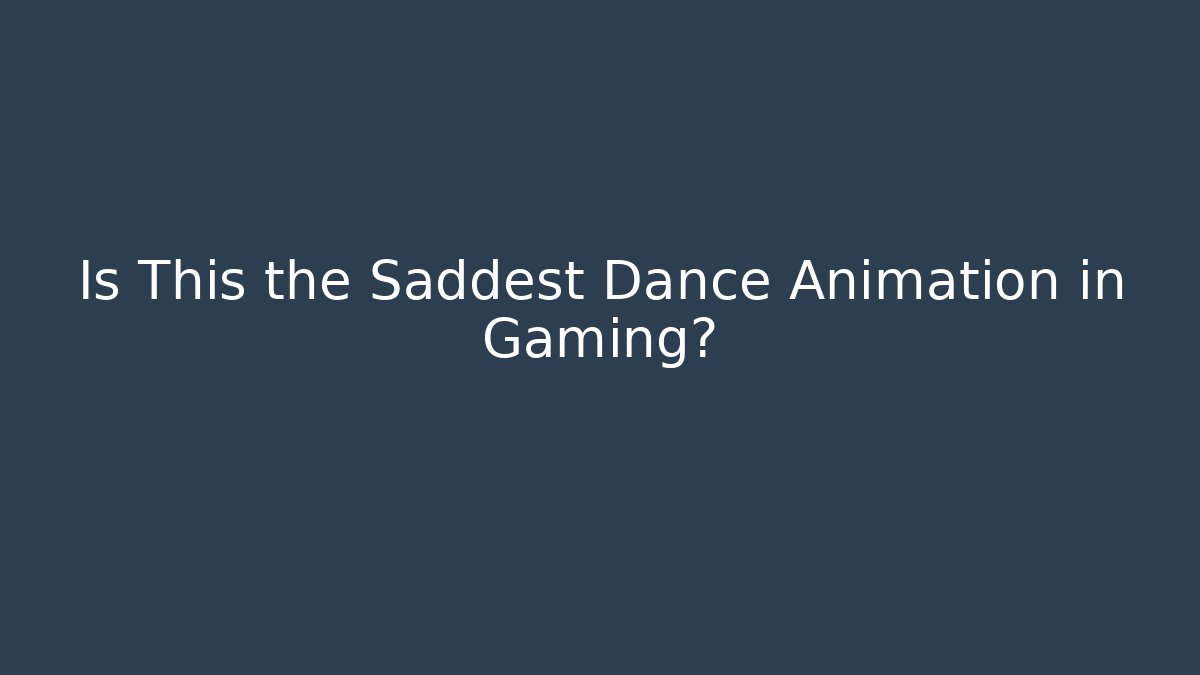 Is This the Saddest Dance Animation in Gaming?