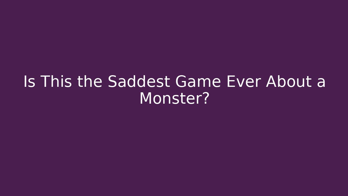 Is This the Saddest Game Ever About a Monster?