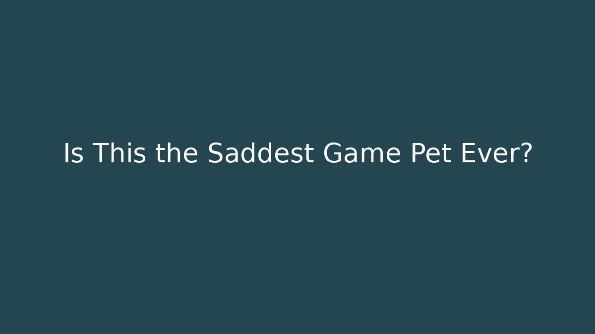 Is This the Saddest Game Pet Ever?