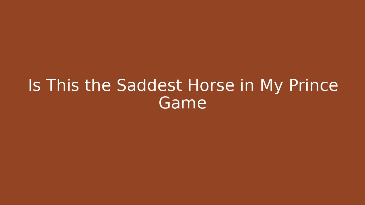 Is This the Saddest Horse in My Prince Game