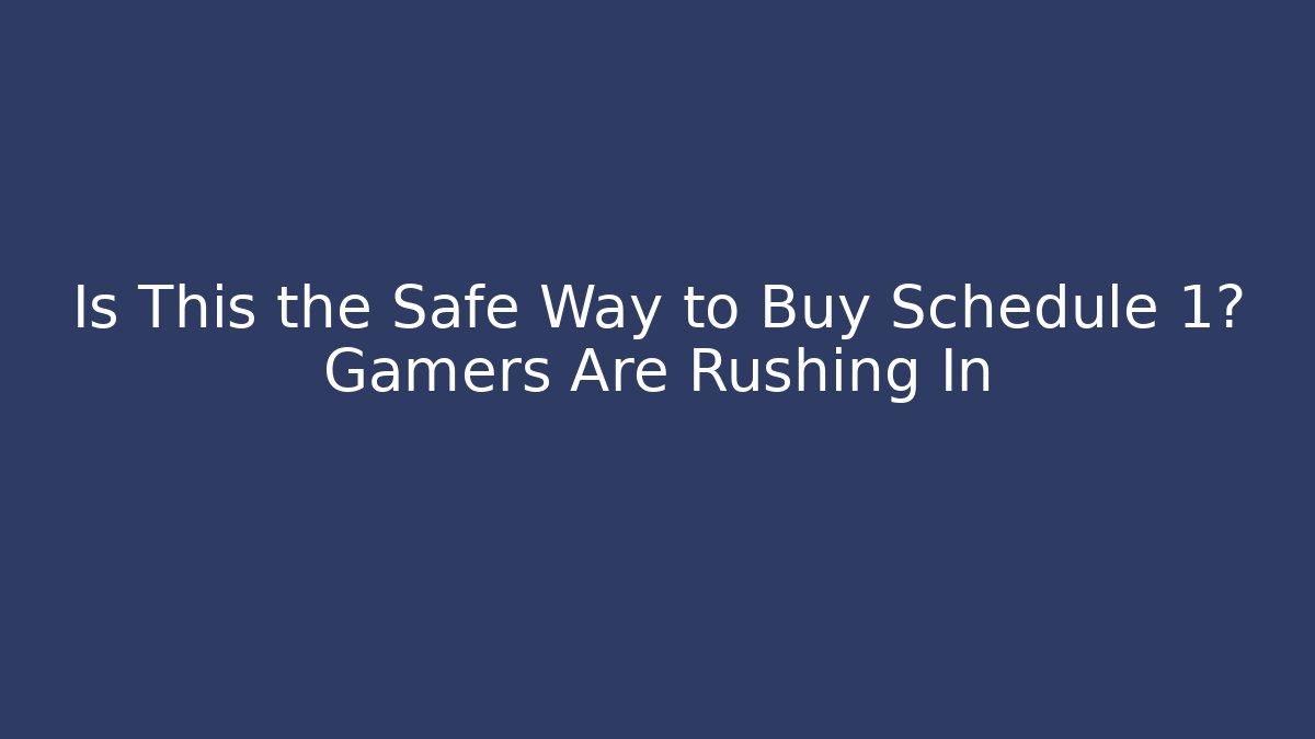 Is This the Safe Way to Buy Schedule 1? Gamers Are Rushing In