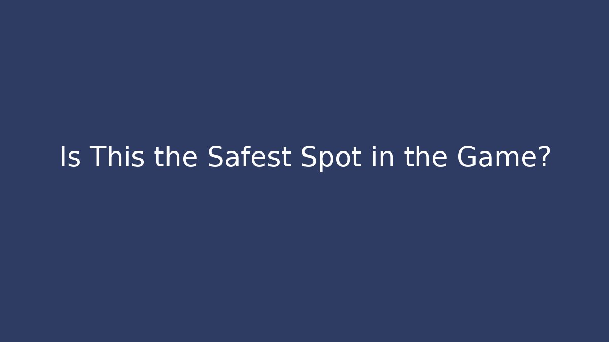 Is This the Safest Spot in the Game?