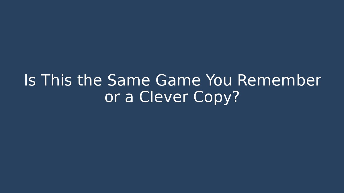 Is This the Same Game You Remember or a Clever Copy?