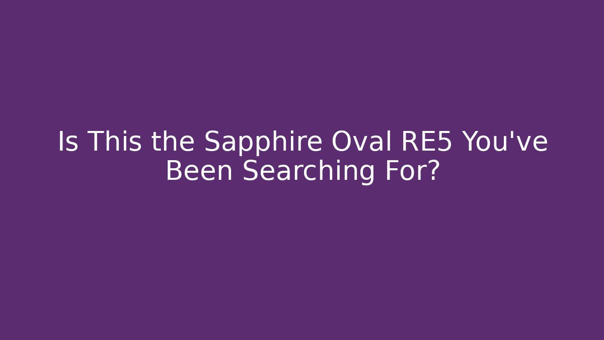 Is This the Sapphire Oval RE5 You've Been Searching For?