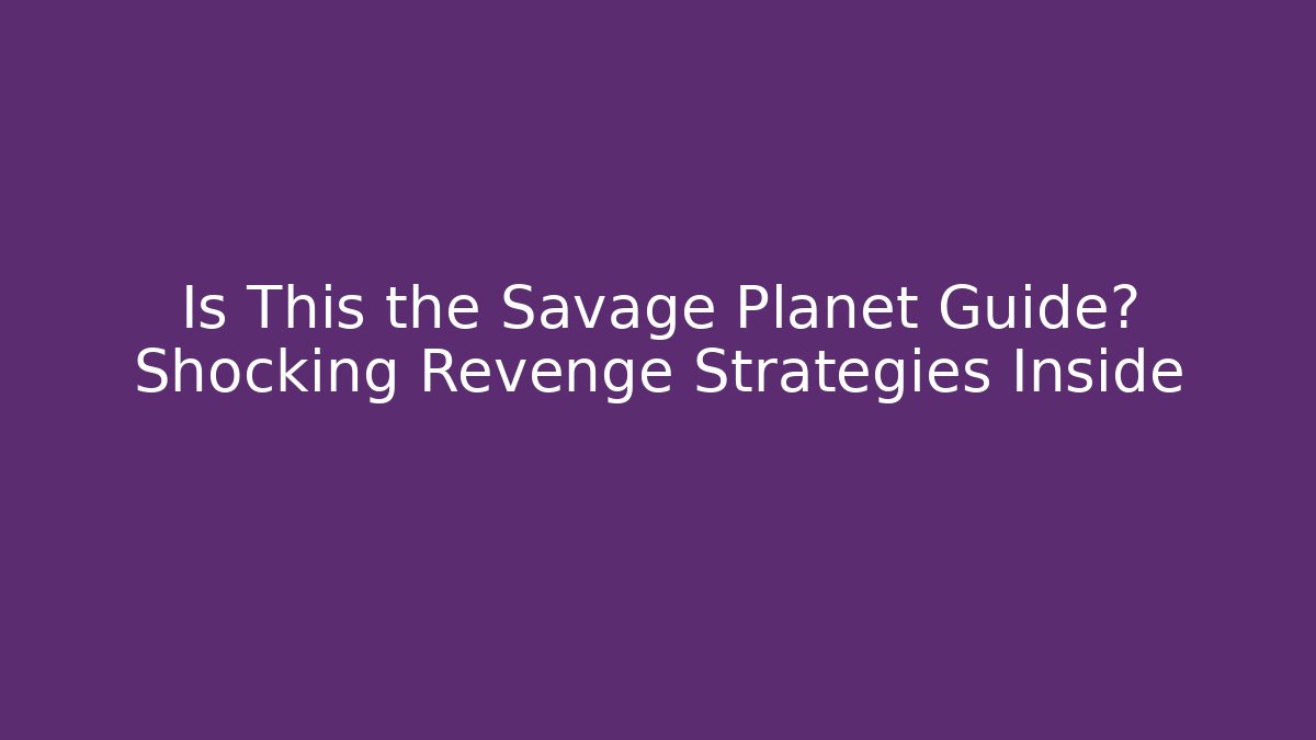 Is This the Savage Planet Guide? Shocking Revenge Strategies Inside - Critter Realm