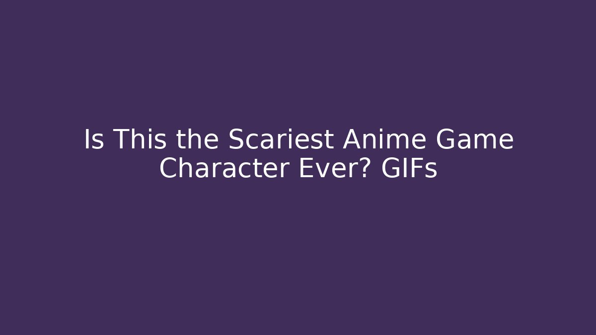 Is This the Scariest Anime Game Character Ever? GIFs
