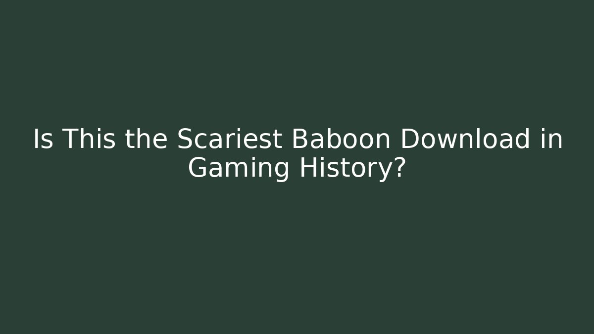 Is This the Scariest Baboon Download in Gaming History?