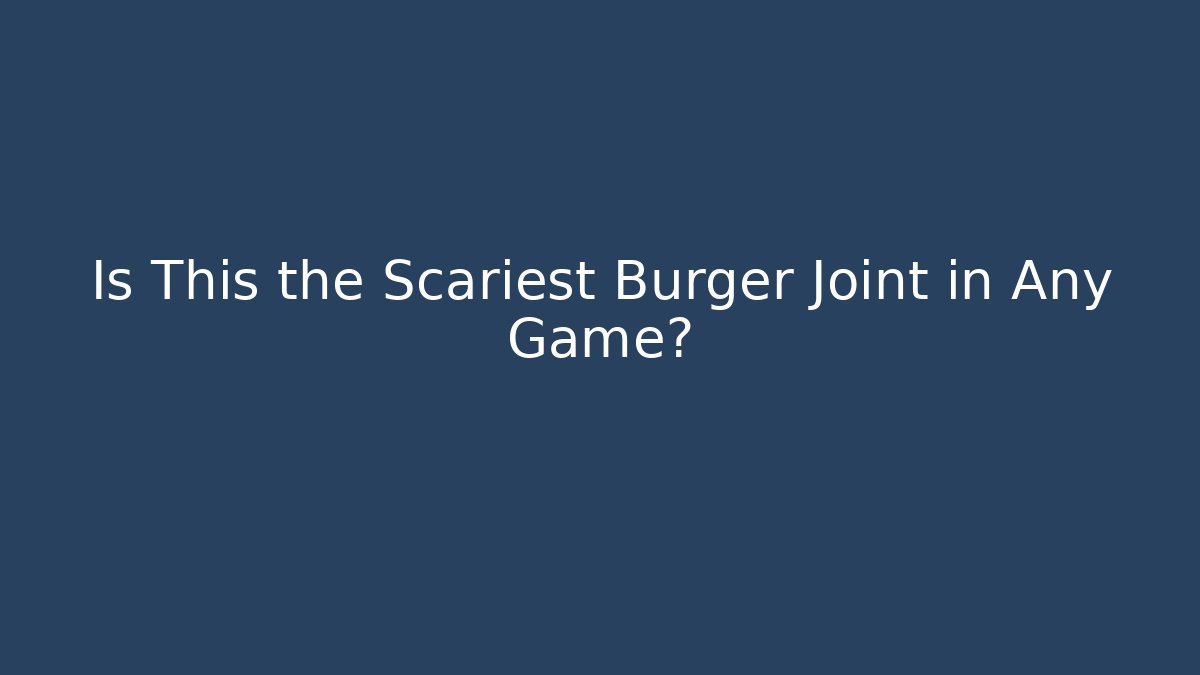 Is This the Scariest Burger Joint in Any Game?