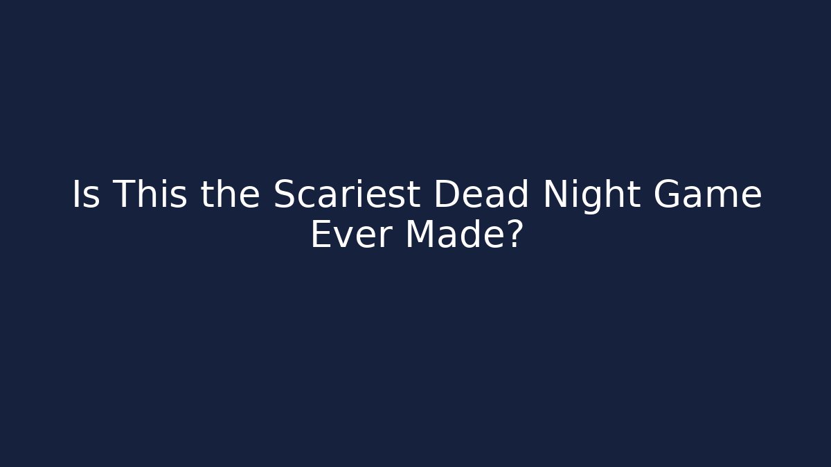 Is This the Scariest Dead Night Game Ever Made?