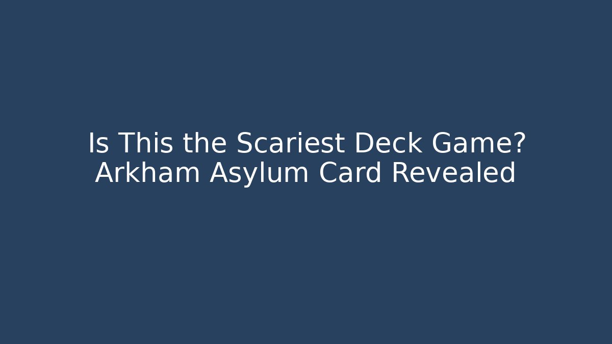 Is This the Scariest Deck Game? Arkham Asylum Card Revealed