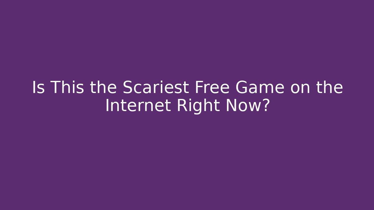 Is This the Scariest Free Game on the Internet Right Now?