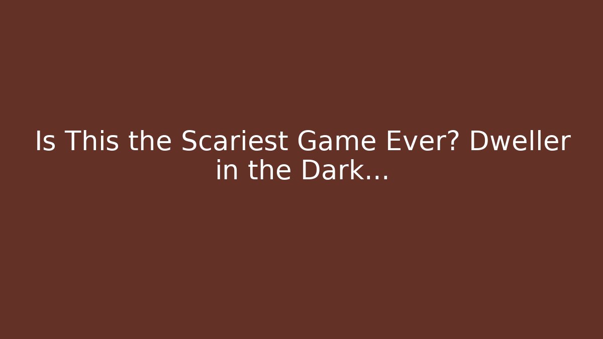 Is This the Scariest Game Ever? Dweller in the Dark...