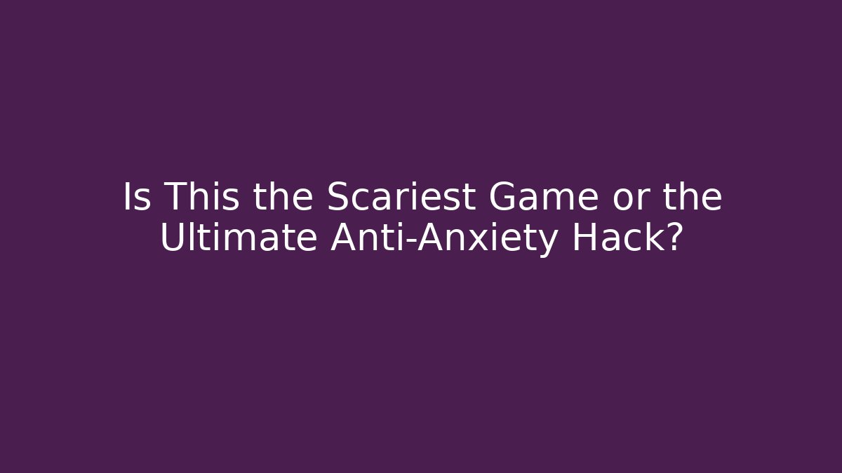 Is This the Scariest Game or the Ultimate Anti-Anxiety Hack?