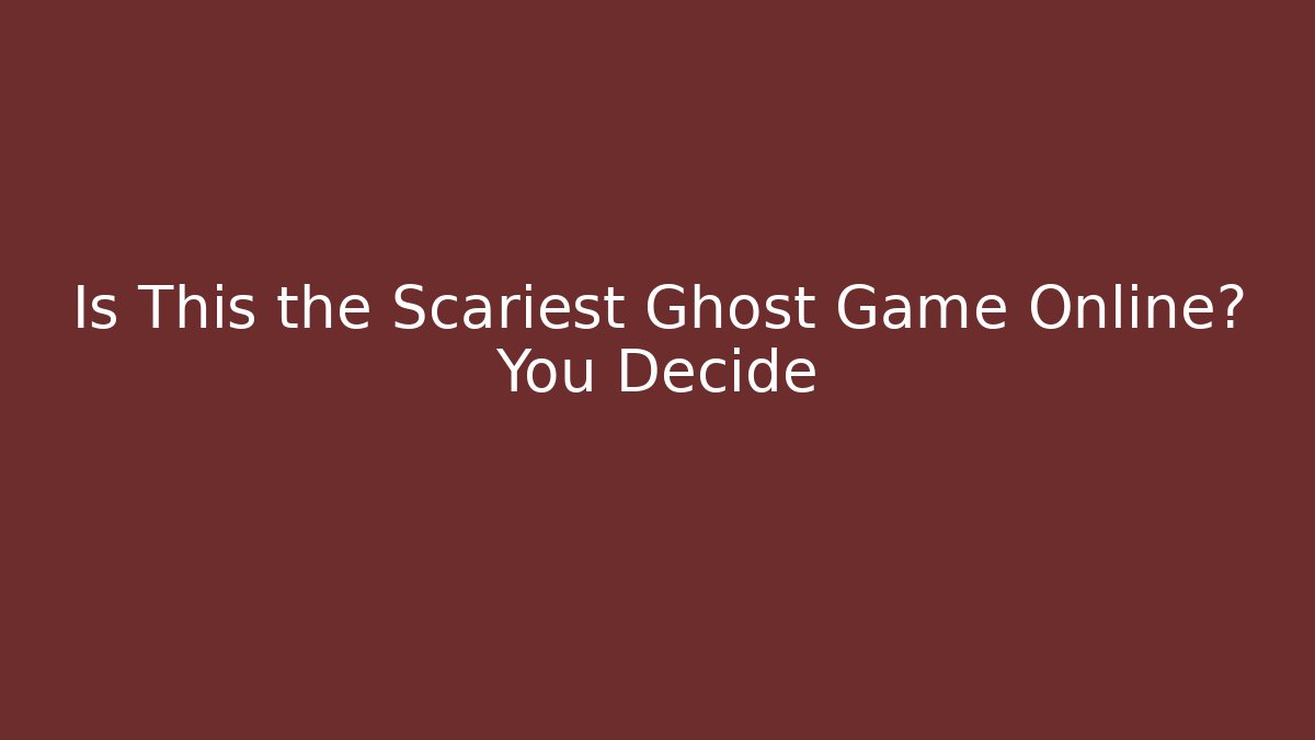 Is This the Scariest Ghost Game Online? You Decide - Critter Realm