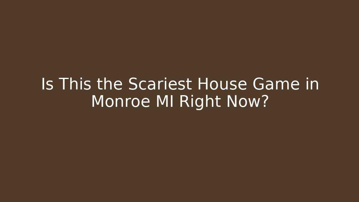 Is This the Scariest House Game in Monroe MI Right Now?