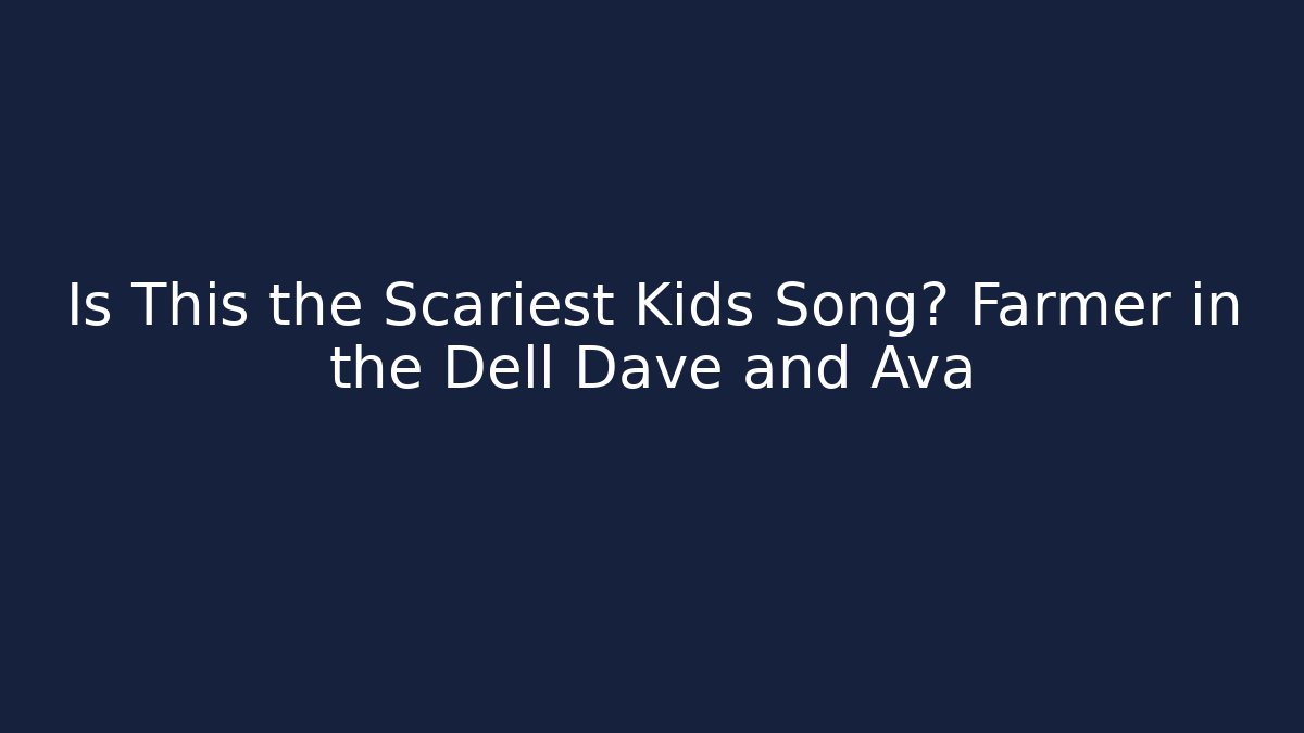 Is This the Scariest Kids Song? Farmer in the Dell Dave and Ava