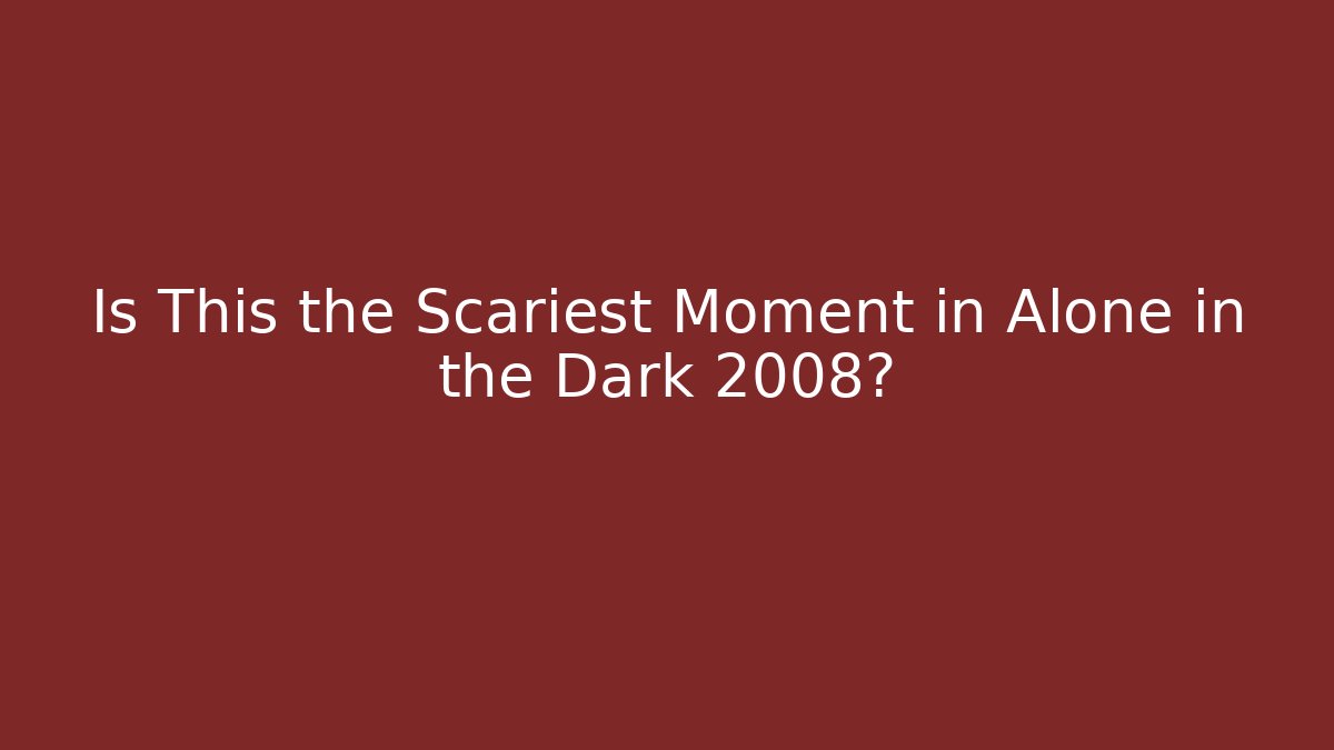 Is This the Scariest Moment in Alone in the Dark 2008?
