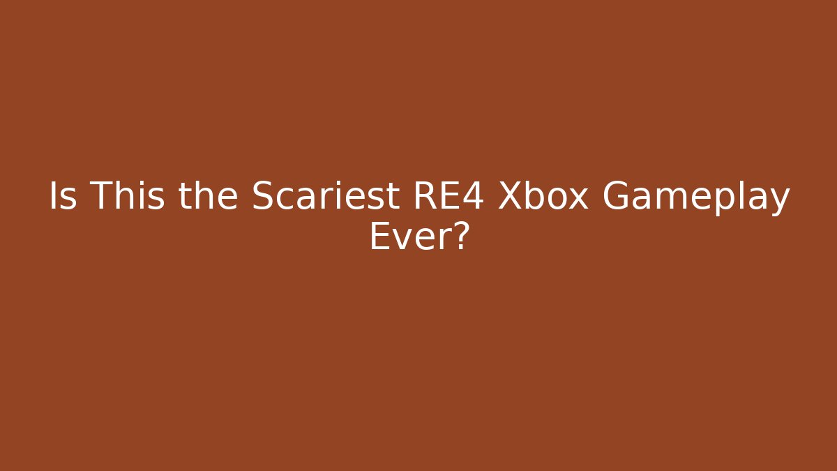 Is This the Scariest RE4 Xbox Gameplay Ever?