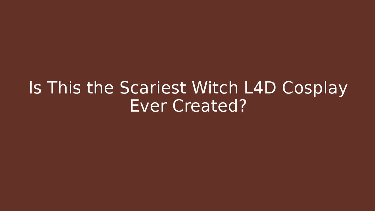 Is This the Scariest Witch L4D Cosplay Ever Created? - Critter Realm