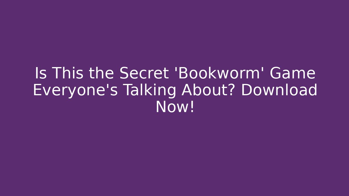 Is This the Secret 'Bookworm' Game Everyone’s Talking About? Download Now!