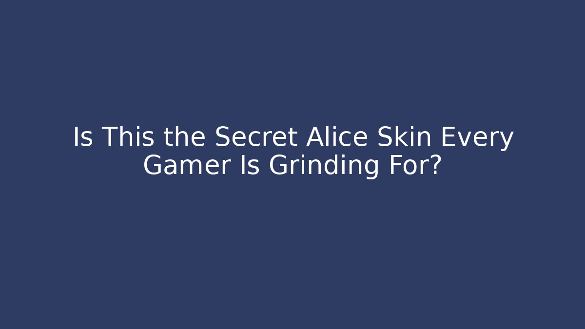 Is This the Secret Alice Skin Every Gamer Is Grinding For?