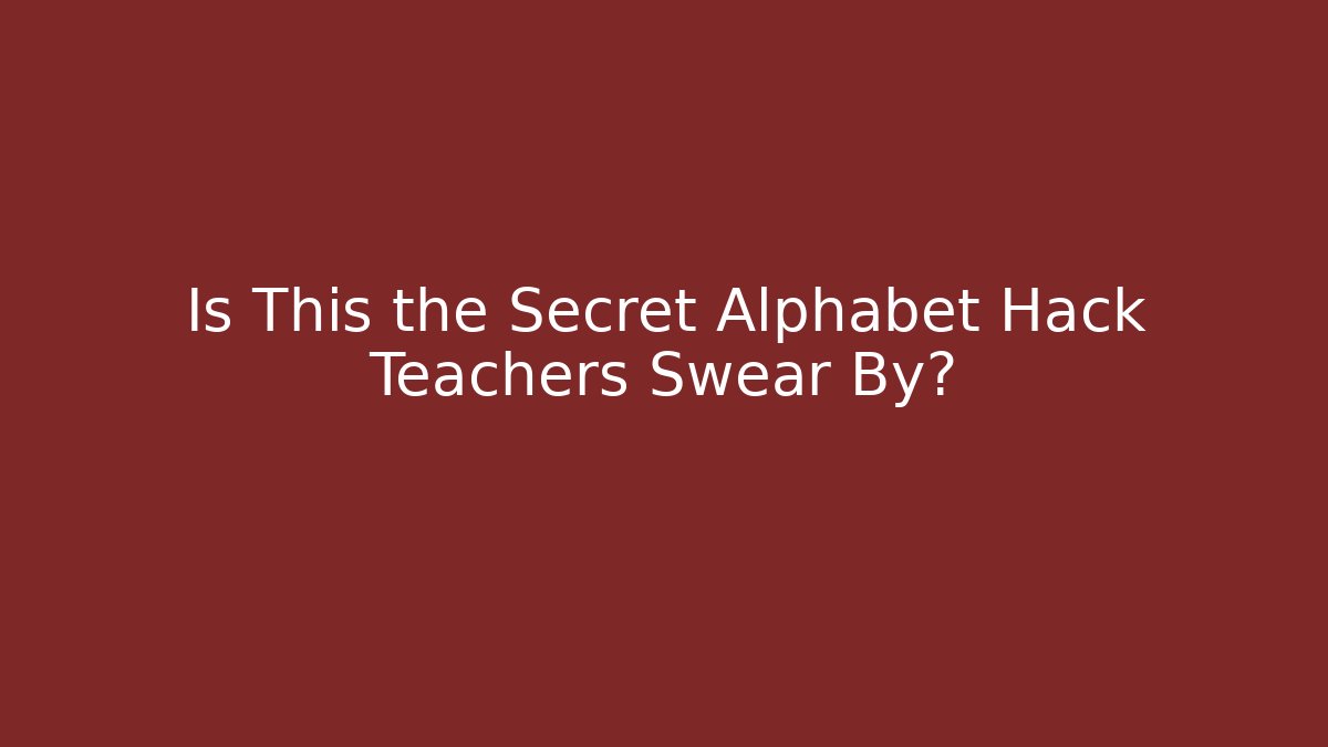 Is This the Secret Alphabet Hack Teachers Swear By?