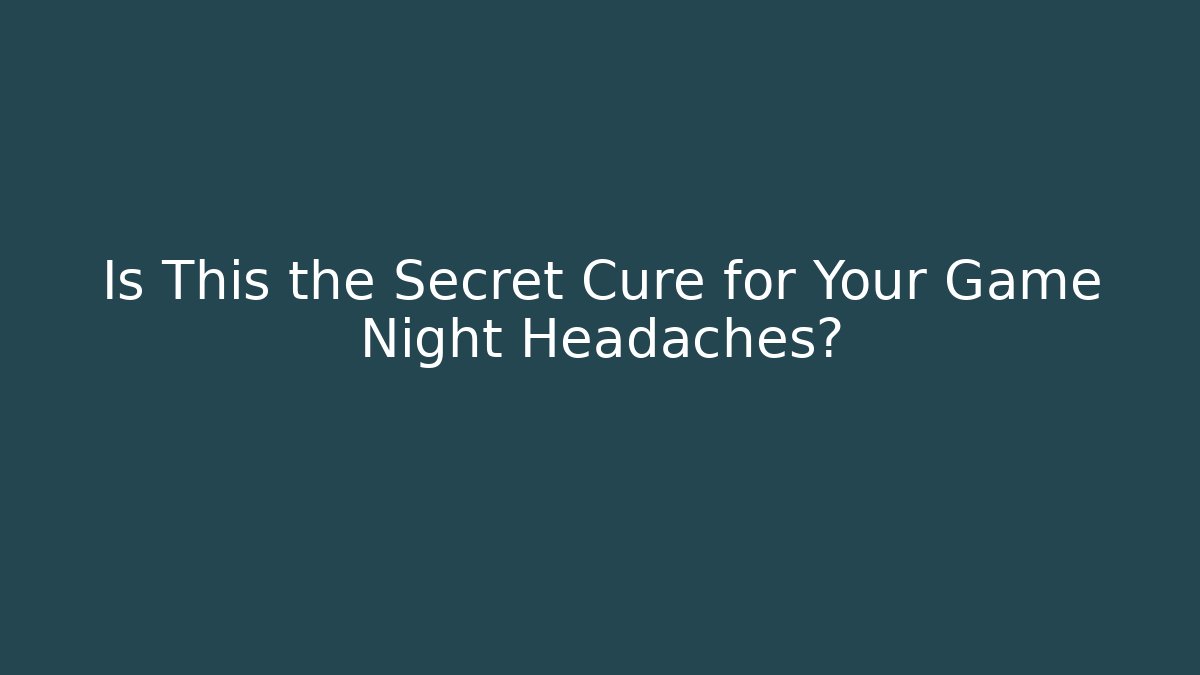 Is This the Secret Cure for Your Game Night Headaches?