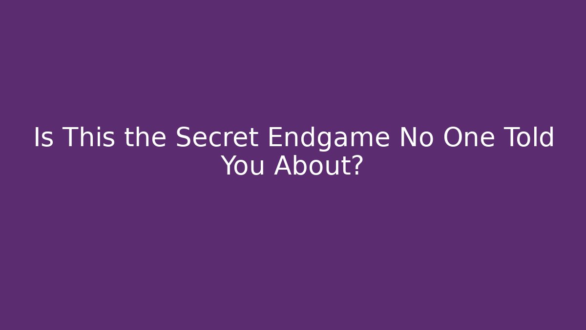 Is This the Secret Endgame No One Told You About?