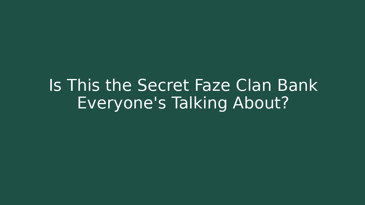 Is This the Secret Faze Clan Bank Everyone’s Talking About?