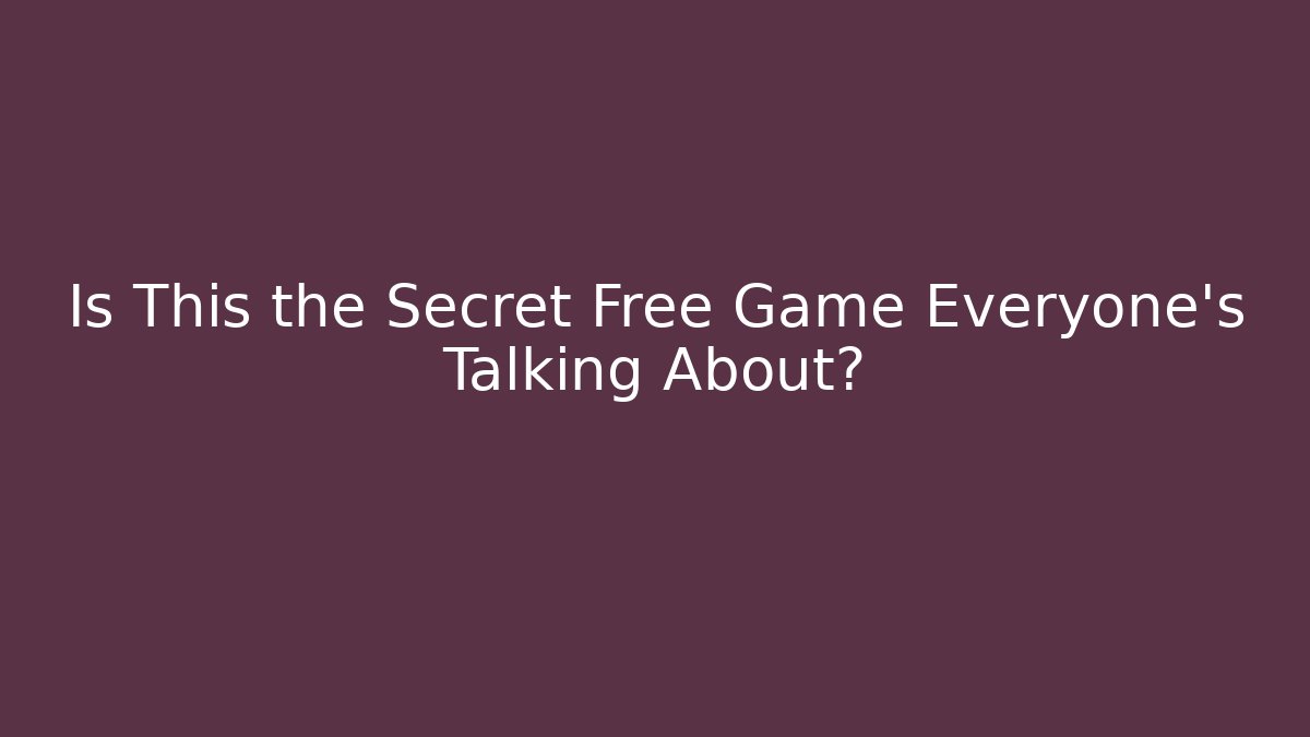 Is This the Secret Free Game Everyone's Talking About?