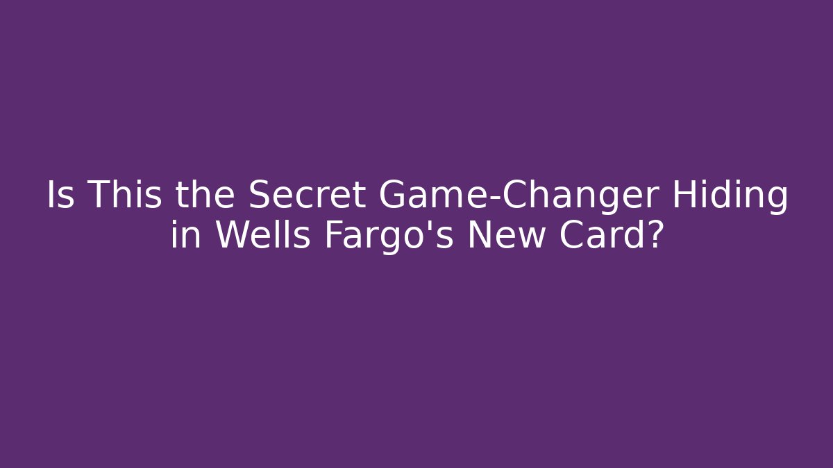 Is This the Secret Game-Changer Hiding in Wells Fargo's New Card?